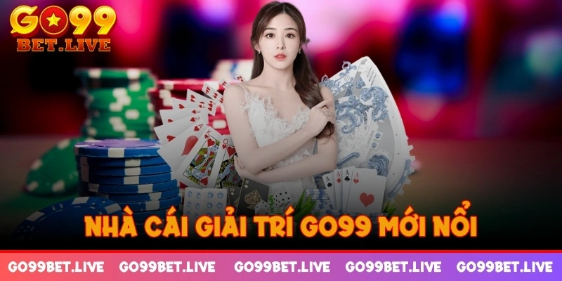 Nhà cái giải trí GO99 mới nổi được nhiều người yêu thích