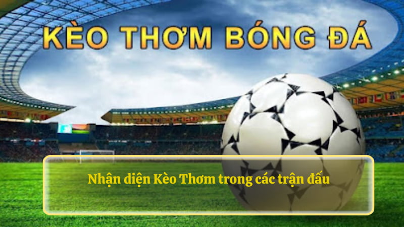 Nhận diện Kèo Thơm trong các trận đấu