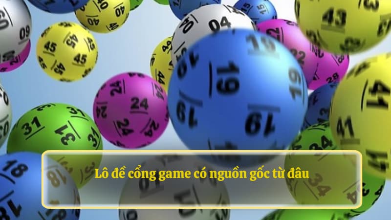 Lô đề cổng game có nguồn gốc từ đâu